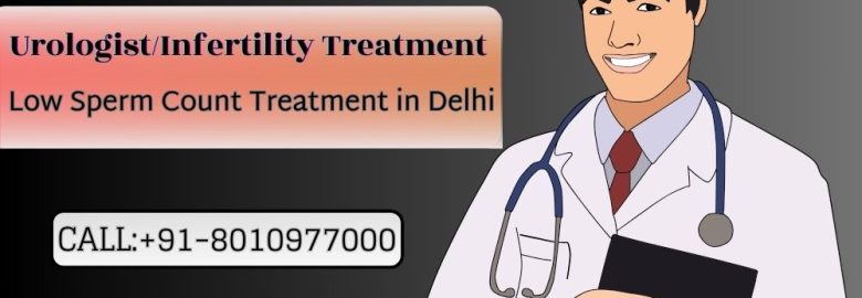 Urologist / Infertility treatment in Delhi / Low sperm count treatment in Delhi